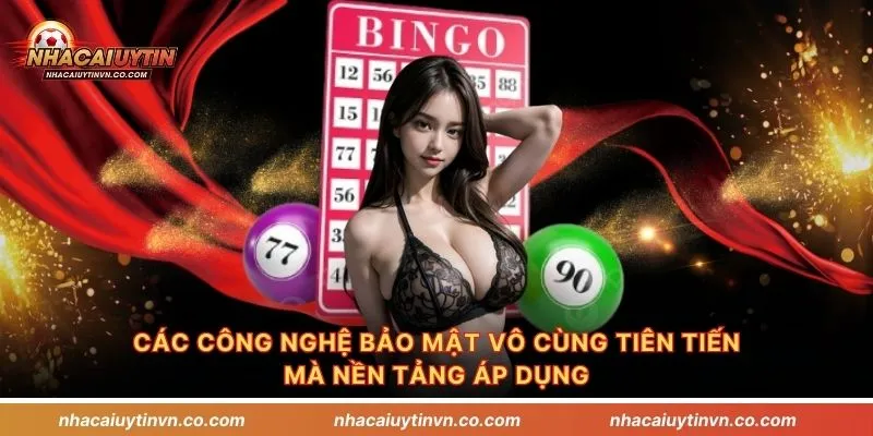 Các công nghệ bảo mật vô cùng tiên tiến mà nền tảng áp dụng