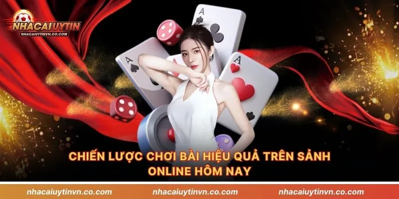 Chiến lược chơi bài hiệu quả trên sảnh online hôm nay